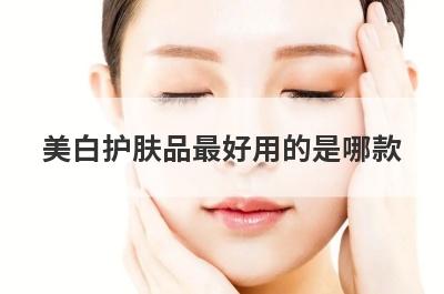 美白护肤品最好用的是哪款