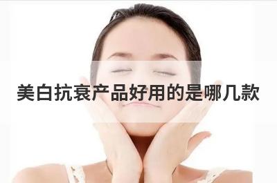 美白抗衰产品好用的是哪几款