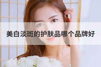 美白淡斑的护肤品哪个品牌好