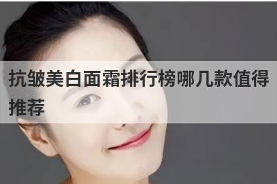 抗皱美白面霜排行榜哪几款值得
推荐
