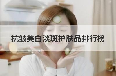 抗皱美白淡斑护肤品排行榜