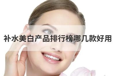 补水美白产品排行榜哪几款好用