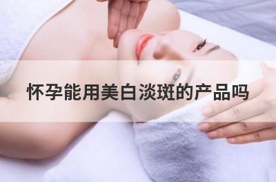 怀孕能用美白淡斑的产品吗