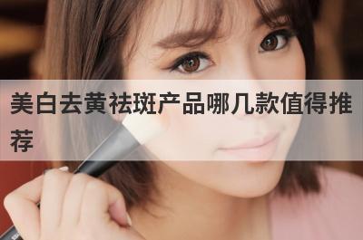 美白去黄祛斑产品哪几款值得推
荐
