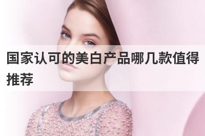 国家认可的美白产品哪几款值得
推荐
