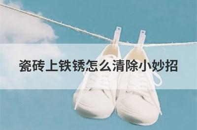 瓷砖上铁锈怎么清除小妙招