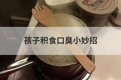 孩子积食口臭小妙招