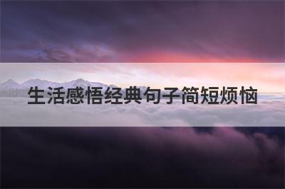 生活感悟经典句子简短烦恼