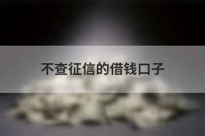 不查征信的借钱口子 盘点5个不看征信能借款的平台