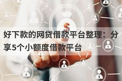 好下款的网贷借款平台整理：分享5个小额度借款平台