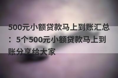500元小额贷款马上到账汇总：5个500元小额贷款马上到账分享给大家！