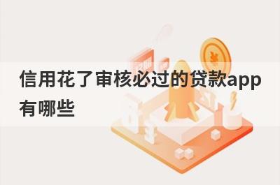信用花了审核必过的贷款app有哪些？这5个信用比较黑审核必过