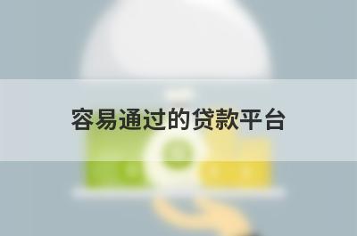 容易通过的贷款平台 盘点5个贷款app马上到账的
