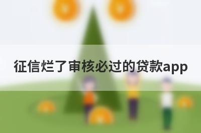 征信烂了审核必过的贷款app(黑户贷款2万秒到)