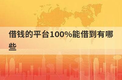 借钱的平台100%能借到有哪些？这几个借钱的平台100%能借到，借钱快好下款