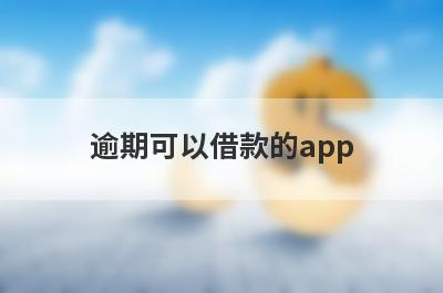 逾期可以借款的app，汇总五个小额贷款平台，门槛低好下款