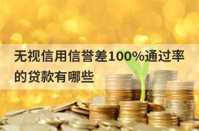 无视信用信誉差100%通过率的贷款有哪些？这5个贷款容易通过