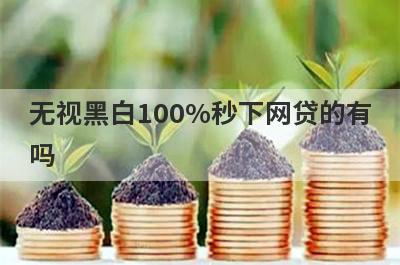 无视黑白100%秒下网贷的有吗？可以试试这5个，随便就能下款