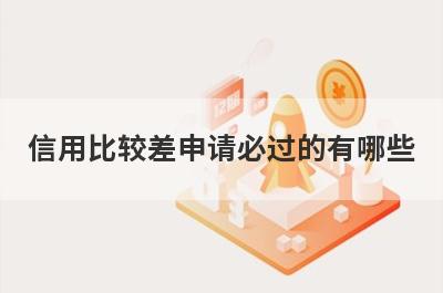 信用比较差申请必过的有哪些？整理5个信用花了必过app