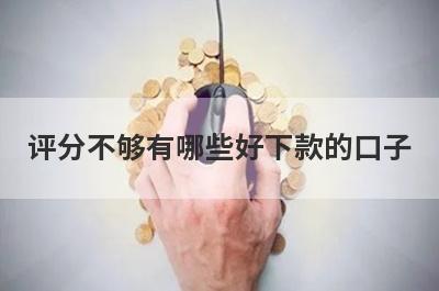 评分不够有哪些好下款的口子？精选5个综合评估不及格秒到账app