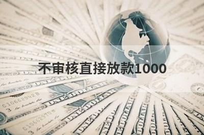 不审核直接放款1000 独家盘点无视黑白必下款的网贷口子