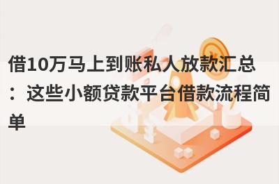 借10万马上到账私人放款汇总：这些小额贷款平台借款流程简单，放款快速！