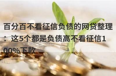 百分百不看征信负债的网贷整理：这5个都是负债高不看征信100%下款