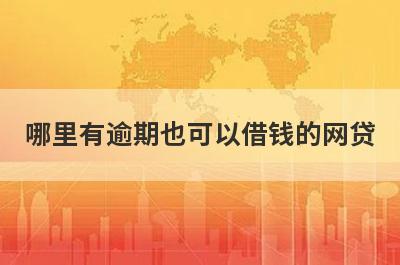 哪里有逾期也可以借钱的网贷？急用钱试试这些小额贷款