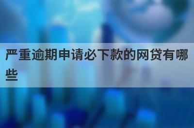 严重逾期申请必下款的网贷有哪些？推荐5个网贷无回访，秒到账