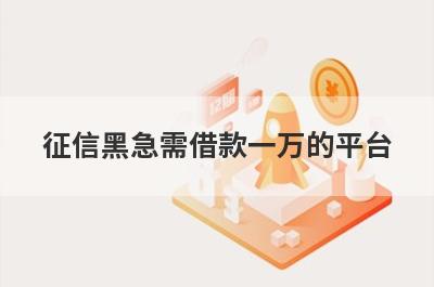 征信黑急需借款一万的平台