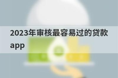 2023年审核最容易过的贷款app，精选5个小额贷款平台，通过率高，秒批极速放款！