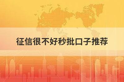 征信很不好秒批口子推荐，精选征信不好的人马上到账的网贷平台