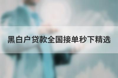 黑白户贷款全国接单秒下精选 这些口子app很好通过