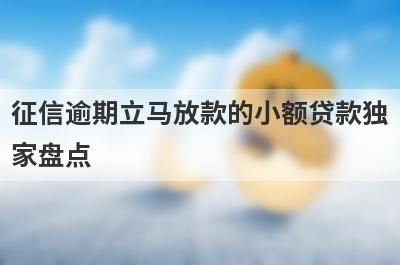 征信逾期立马放款的小额贷款独家盘点，这几个小额借款平台快速下款秒到账！