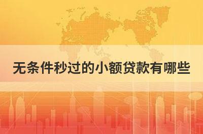 无条件秒过的小额贷款有哪些？独家盘点5个门槛低易通过的小额贷款