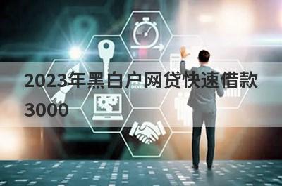 2023年黑白户网贷快速借款3000，这5个小额贷款轻松实现