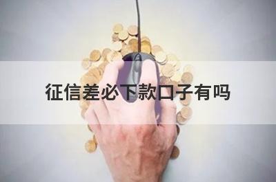 征信差必下款口子有吗？这几个征信差审核通过必下款