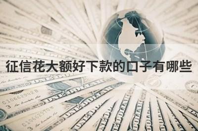 征信花大额好下款的口子有哪些？推荐5个不看征信逾期的贷款平台