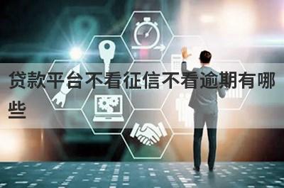 贷款平台不看征信不看逾期有哪些？推荐5个征信稀烂急用钱