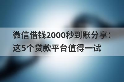 微信借钱2000秒到账分享：这5个贷款平台值得一试！