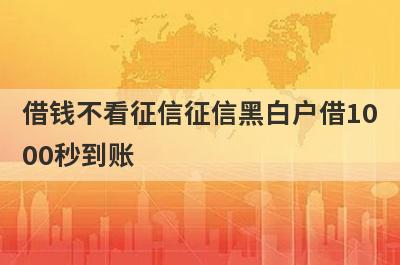 借钱不看征信征信黑白户借1000秒到账，整理5个必下款口子