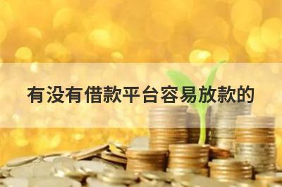 有没有借款平台容易放款的？独家盘点急用钱当天可以借款的口子