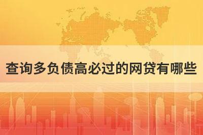 查询多负债高必过的网贷有哪些？借款平台不看负债下款快的