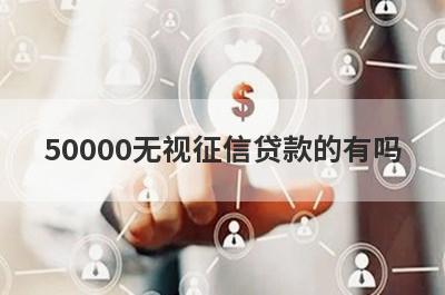 50000无视征信贷款的有吗？可以试试这5个，百分百能借到