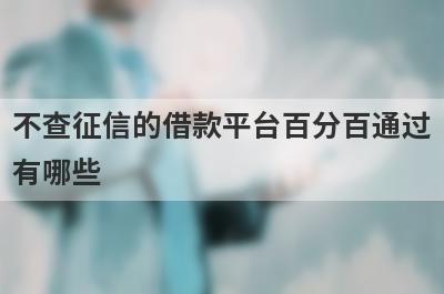 不查征信的借款平台百分百通过有哪些？推荐5个征信花了不查征信容易下款的口子
