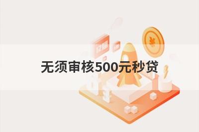 无须审核500元秒贷，无需审核直接放款