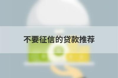 不要征信的贷款推荐，这些好申请并马上到账