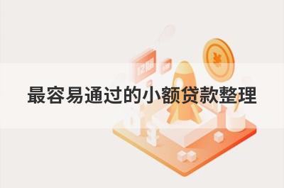 最容易通过的小额贷款整理，这些小额贷款平台借款流程简单，更容易借款！