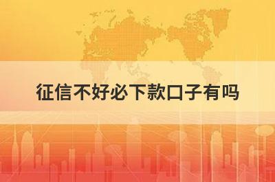 征信不好必下款口子有吗？这几个征信花也好下款