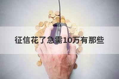 征信花了急需10万有那些？精心挑选几个必下款的网贷口子！